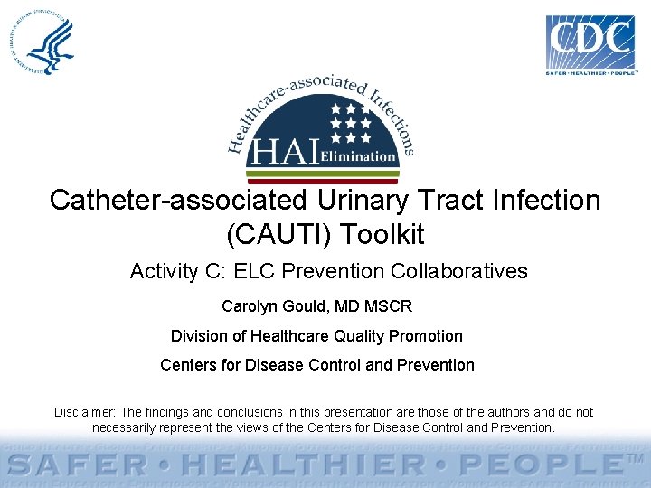 Catheter-associated Urinary Tract Infection (CAUTI) Toolkit Activity C: ELC Prevention Collaboratives Carolyn Gould, MD