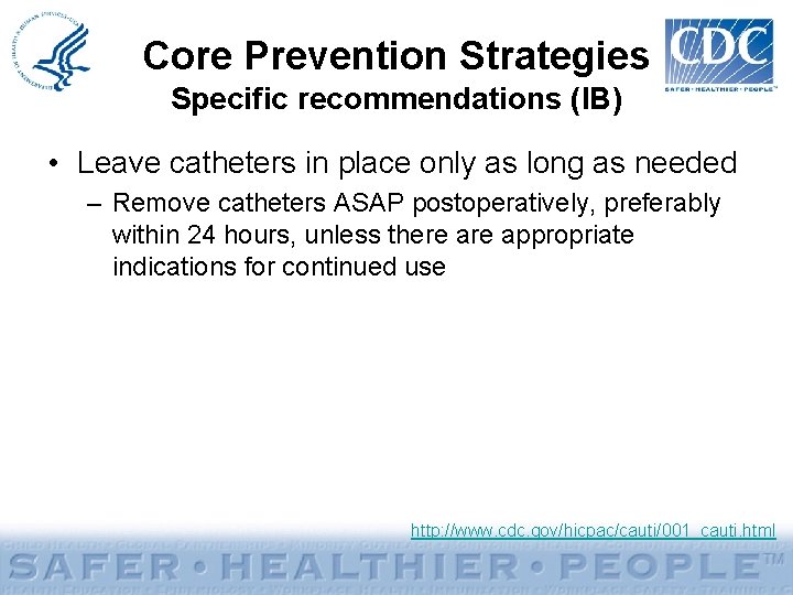 Core Prevention Strategies Specific recommendations (IB) • Leave catheters in place only as long