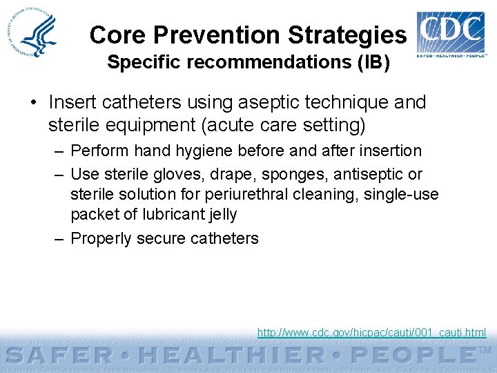 Core Prevention Strategies Specific recommendations (IB) • Insert catheters using aseptic technique and sterile