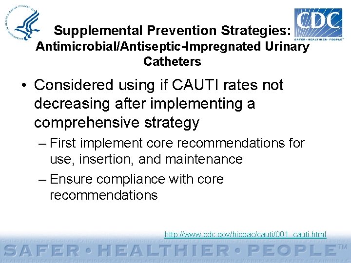 Supplemental Prevention Strategies: Antimicrobial/Antiseptic-Impregnated Urinary Catheters • Considered using if CAUTI rates not decreasing