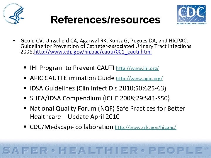 References/resources • Gould CV, Umscheid CA, Agarwal RK, Kuntz G, Pegues DA, and HICPAC.