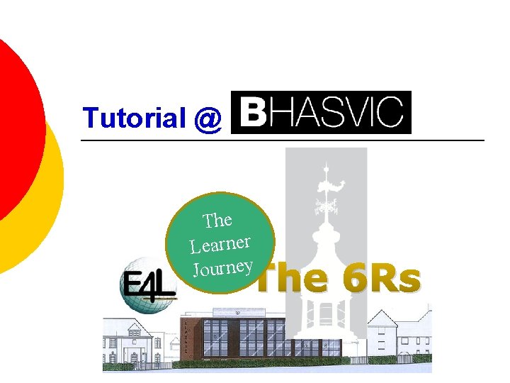 Tutorial @ BHASVIC nshideera Co. T tion ofer LSeealfrannd Jo. Outhrneresy The 6 Rs