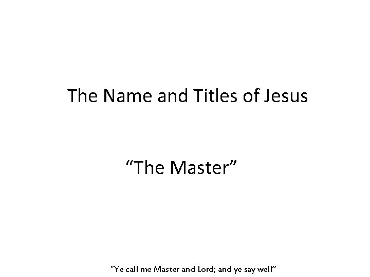 The Name and Titles of Jesus “The Master” “Ye call me Master and Lord;