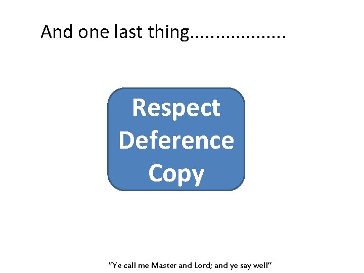 And one last thing. . . . . Respect Deference Copy “Ye call me