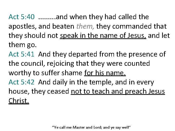 Act 5: 40. . and when they had called the apostles, and beaten them,