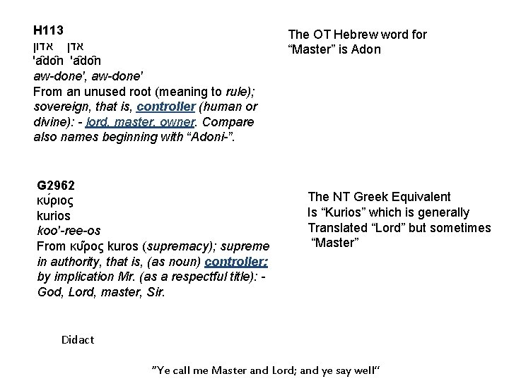 H 113 אדן אדון 'a do n aw-done', aw-done' From an unused root (meaning