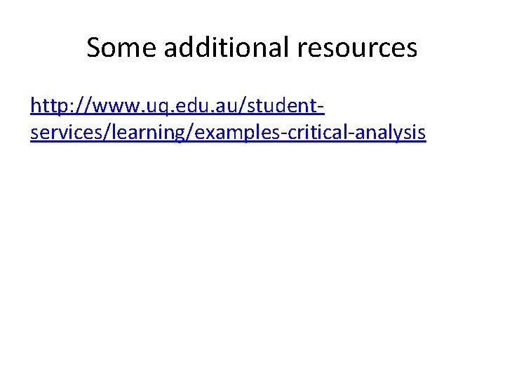 Some additional resources http: //www. uq. edu. au/studentservices/learning/examples-critical-analysis 