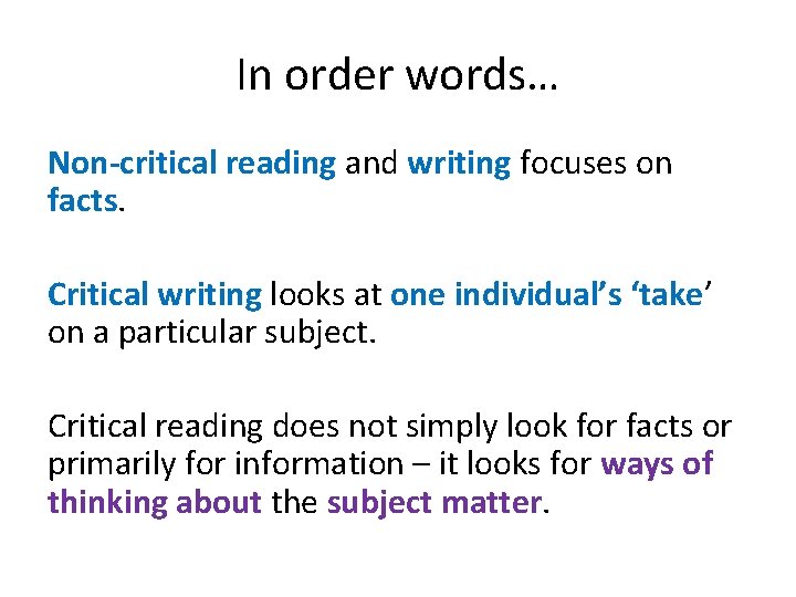 In order words… Non-critical reading and writing focuses on facts. Critical writing looks at