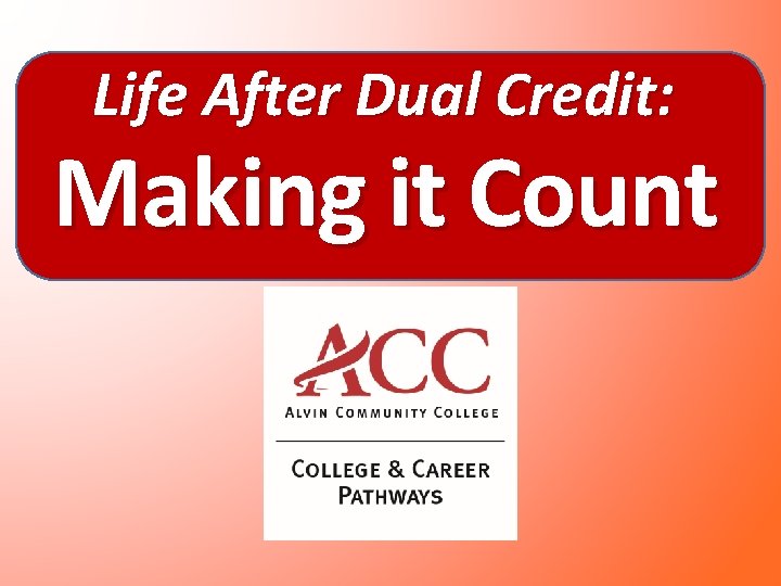 Life After Dual Credit: Making it Count Life After Dual Credit: Making it Count