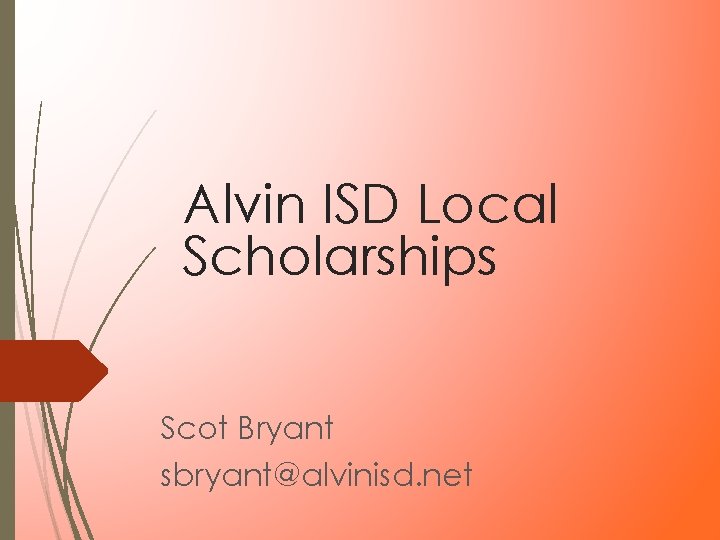 Alvin ISD Local Scholarships Scot Bryant sbryant@alvinisd. net Alvin ISD Local Scholarships Scot Bryant sbryant@alvinisd. net