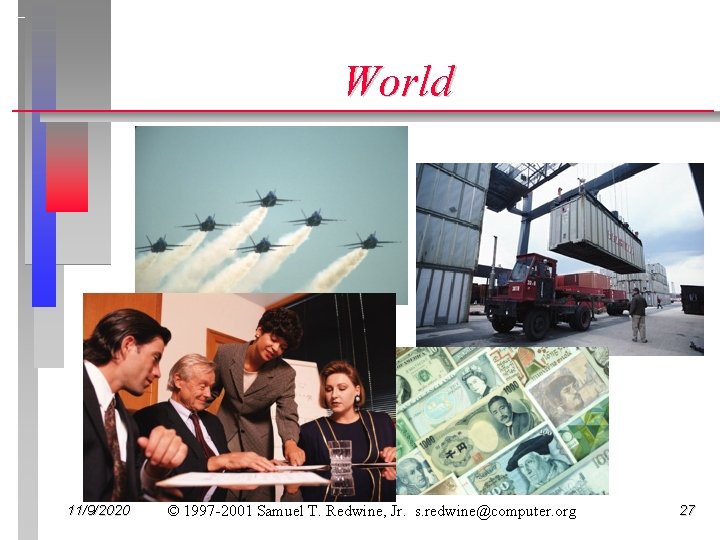 World 11/9/2020 © 1997 -2001 Samuel T. Redwine, Jr. s. redwine@computer. org 27 