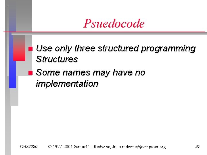 Psuedocode Use only three structured programming Structures n Some names may have no implementation