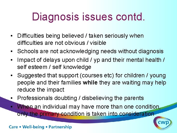 Diagnosis issues contd. • Difficulties being believed / taken seriously when difficulties are not