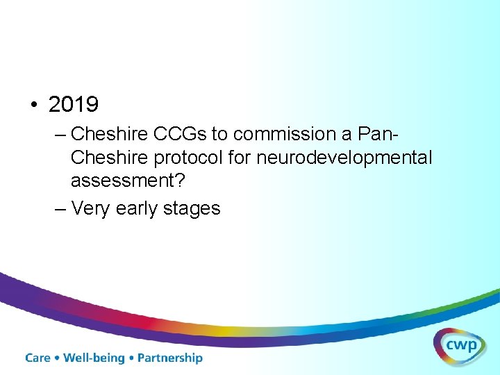  • 2019 – Cheshire CCGs to commission a Pan. Cheshire protocol for neurodevelopmental