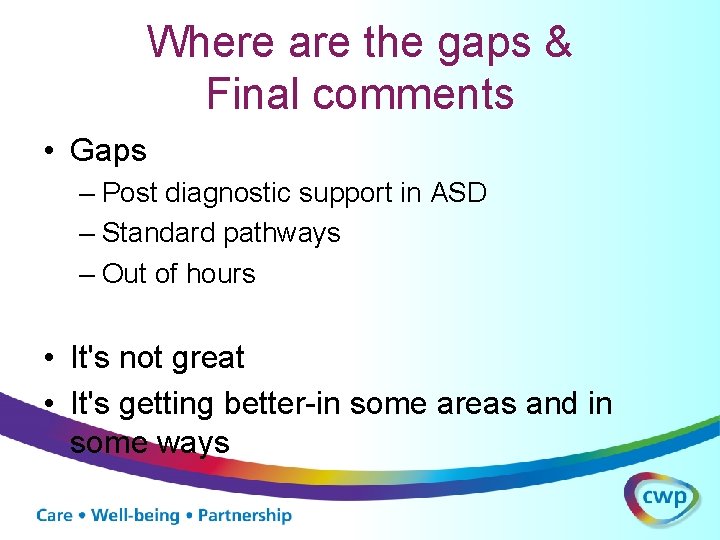Where are the gaps & Final comments • Gaps – Post diagnostic support in