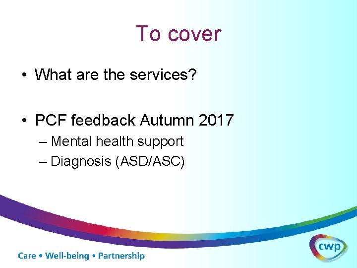 To cover • What are the services? • PCF feedback Autumn 2017 – Mental