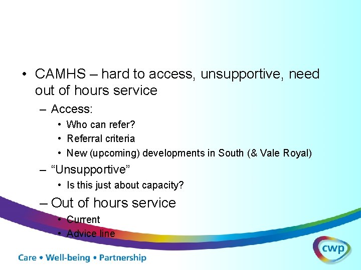  • CAMHS – hard to access, unsupportive, need out of hours service –