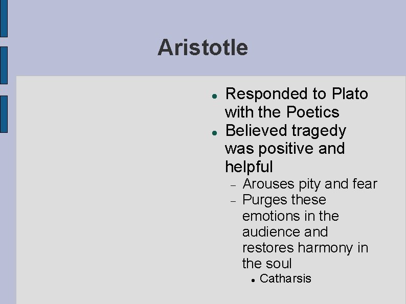 Aristotle Responded to Plato with the Poetics Believed tragedy was positive and helpful Arouses