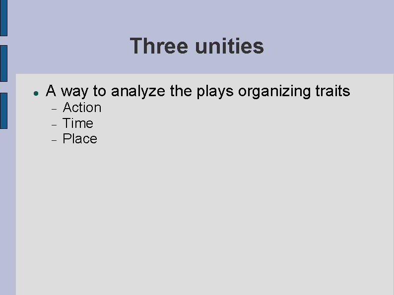 Three unities A way to analyze the plays organizing traits Action Time Place 