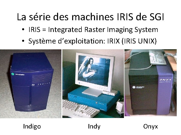 La série des machines IRIS de SGI • IRIS = Integrated Raster Imaging System