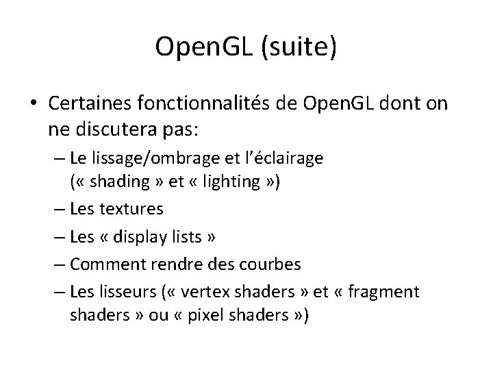 Open. GL (suite) • Certaines fonctionnalités de Open. GL dont on ne discutera pas: