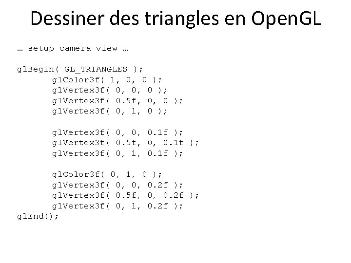 Dessiner des triangles en Open. GL … setup camera view … gl. Begin( GL_TRIANGLES