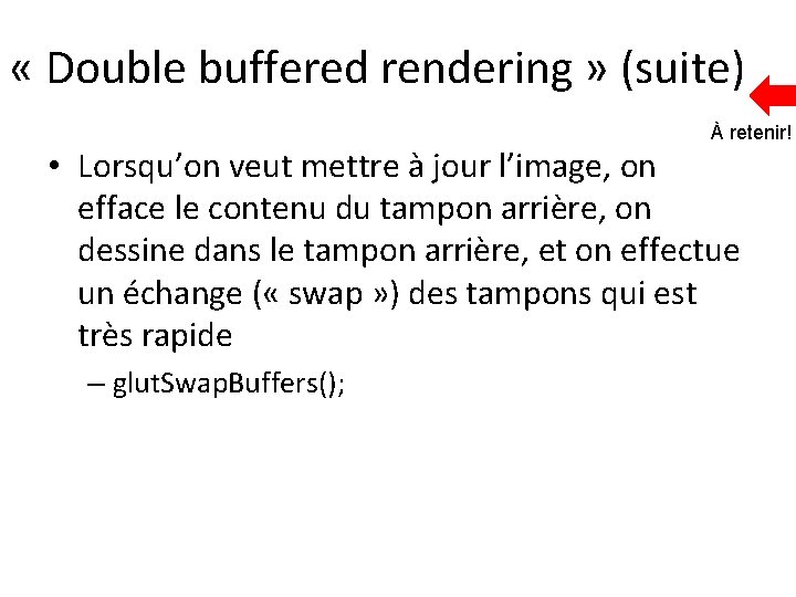  « Double buffered rendering » (suite) À retenir! • Lorsqu’on veut mettre à