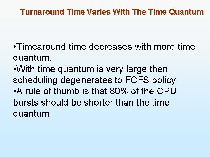 Turnaround Time Varies With The Time Quantum • Timearound time decreases with more time
