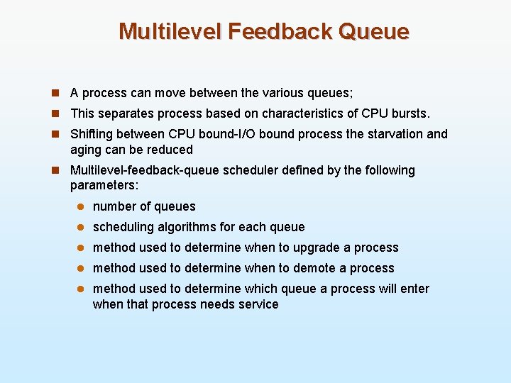 Multilevel Feedback Queue n A process can move between the various queues; n This