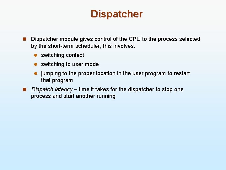 Dispatcher n Dispatcher module gives control of the CPU to the process selected by