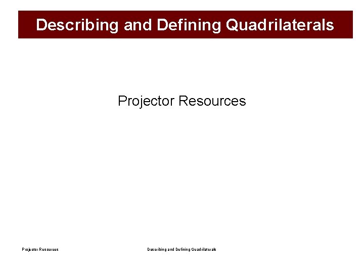 Describing and Defining Quadrilaterals Projector Resources Describing and Defining Quadrilaterals 