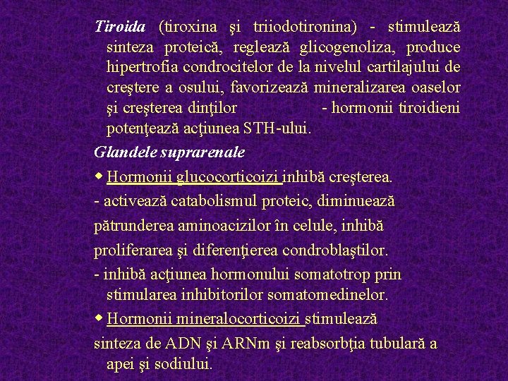 Tiroida (tiroxina şi triiodotironina) - stimulează sinteza proteică, reglează glicogenoliza, produce hipertrofia condrocitelor de