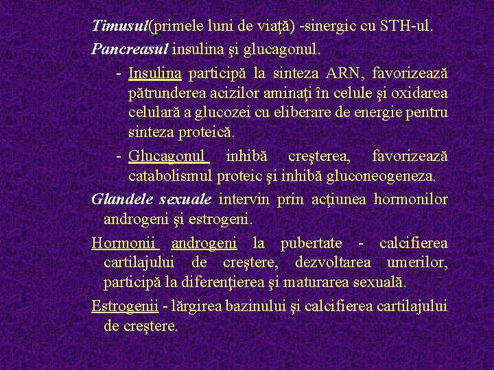 Timusul(primele luni de viaţă) -sinergic cu STH-ul. Pancreasul insulina şi glucagonul. - Insulina participă