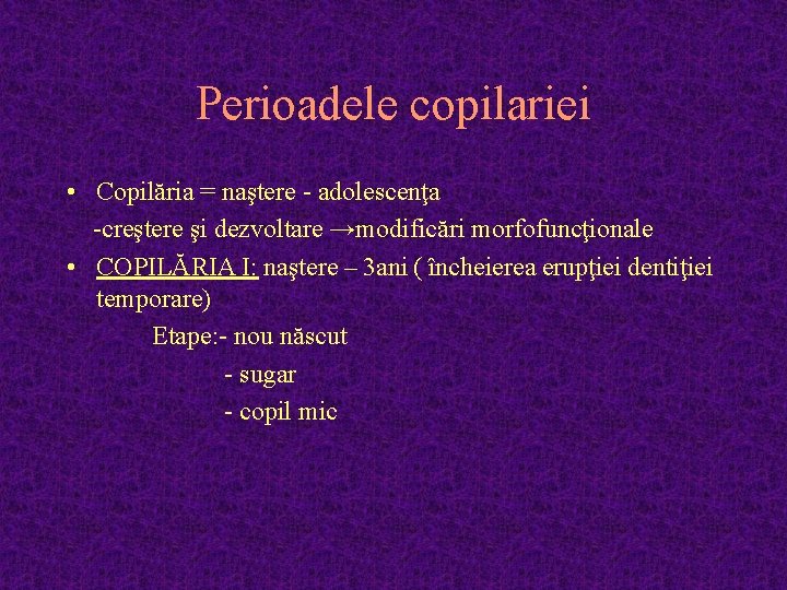 Perioadele copilariei • Copilăria = naştere - adolescenţa -creştere şi dezvoltare →modificări morfofuncţionale •