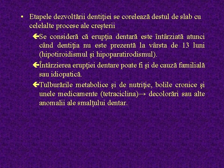  • Etapele dezvoltării dentiţiei se corelează destul de slab cu celelalte procese ale