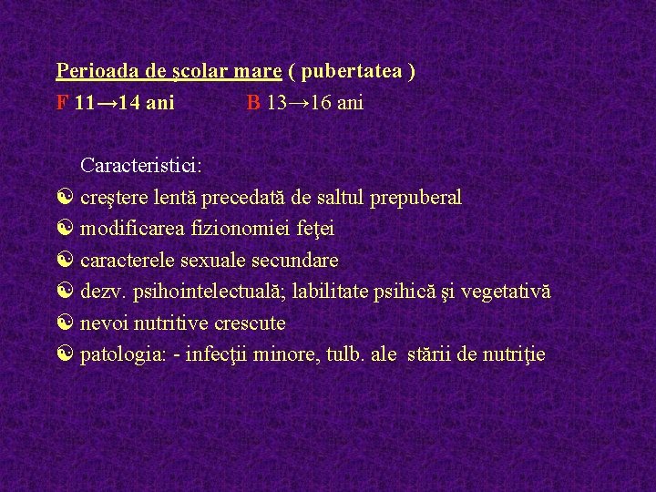 Perioada de şcolar mare ( pubertatea ) F 11→ 14 ani B 13→ 16