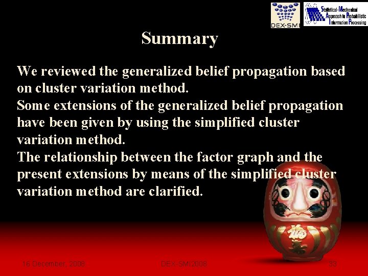 Summary We reviewed the generalized belief propagation based on cluster variation method. Some extensions