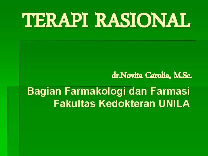 TERAPI RASIONAL dr. Novita Carolia, M. Sc. Bagian Farmakologi dan Farmasi Fakultas Kedokteran UNILA