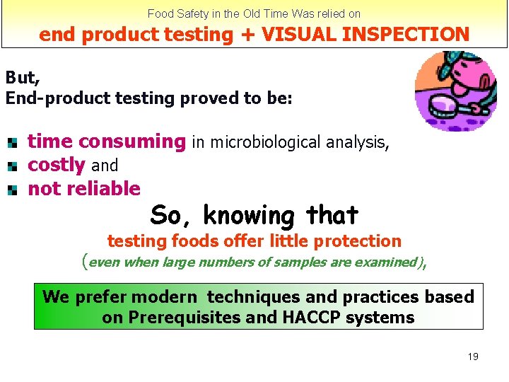 Food Safety in the Old Time Was relied on end product testing + VISUAL