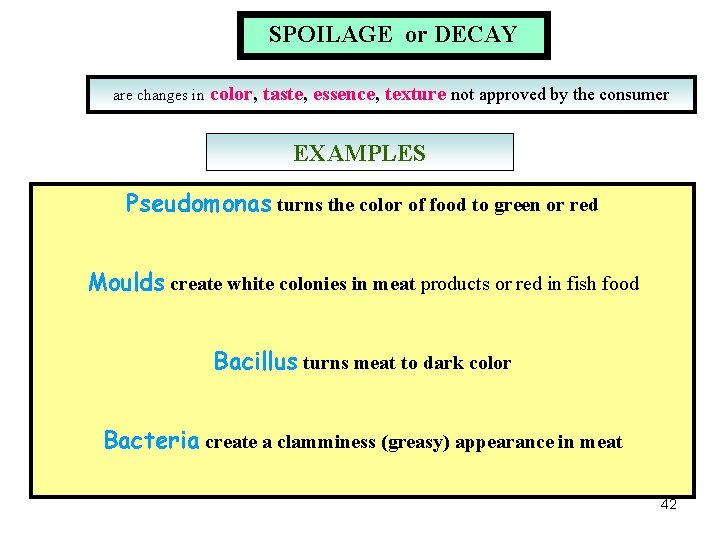 SPOILAGE or DECAY are changes in color, taste, essence, texture not approved by the