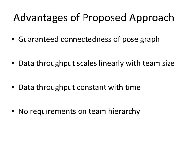 Advantages of Proposed Approach • Guaranteed connectedness of pose graph • Data throughput scales