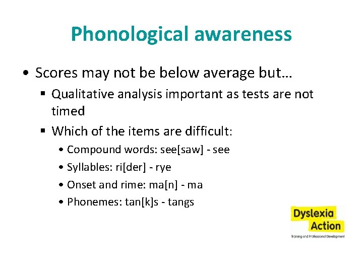 Phonological awareness • Scores may not be below average but… § Qualitative analysis important