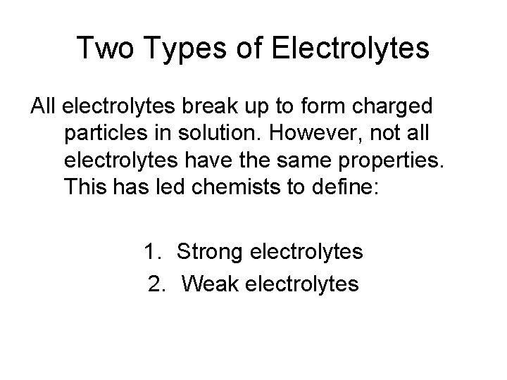 Two Types of Electrolytes All electrolytes break up to form charged particles in solution.