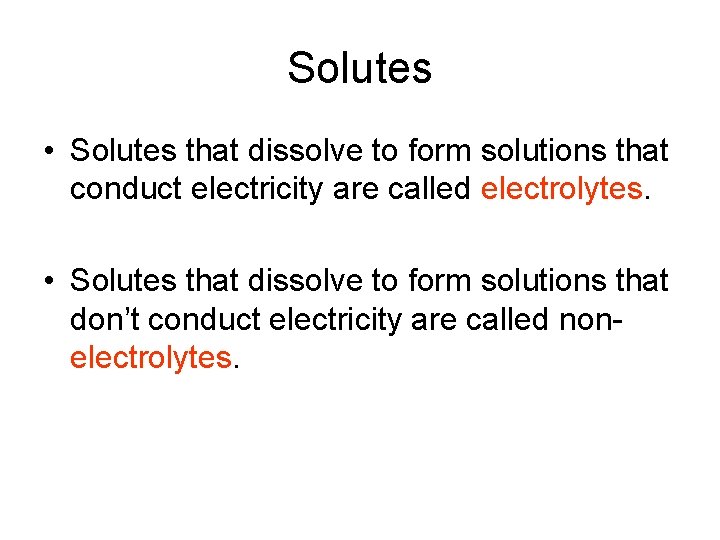 Solutes • Solutes that dissolve to form solutions that conduct electricity are called electrolytes.