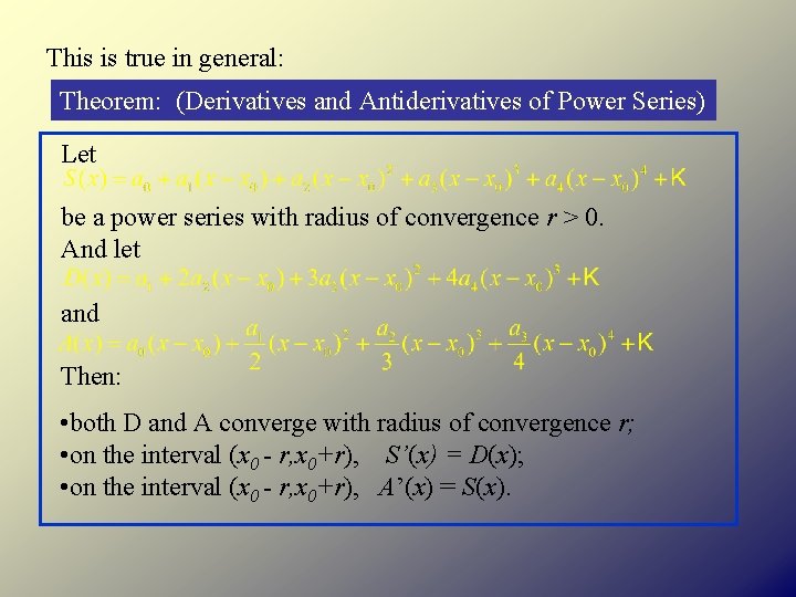 This is true in general: Theorem: (Derivatives and Antiderivatives of Power Series) Let be