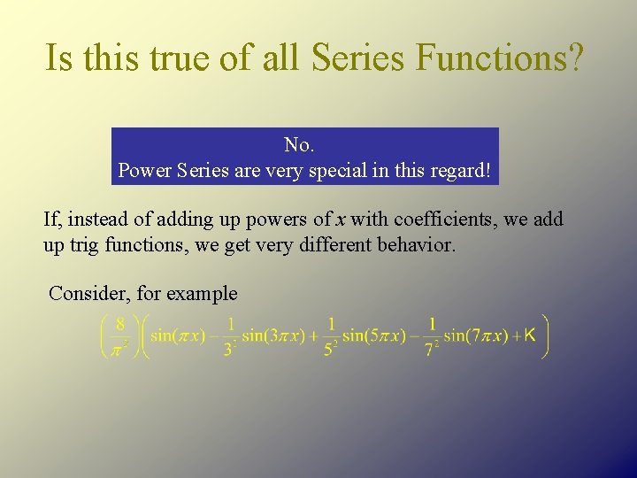 Is this true of all Series Functions? No. Power Series are very special in