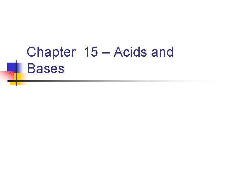 Chapter 15 – Acids and Bases Homework: 13, 14, 15, 16, 17, 18, 20,