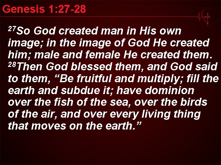 Genesis 1: 27 -28 27 So God created man in His own image; in