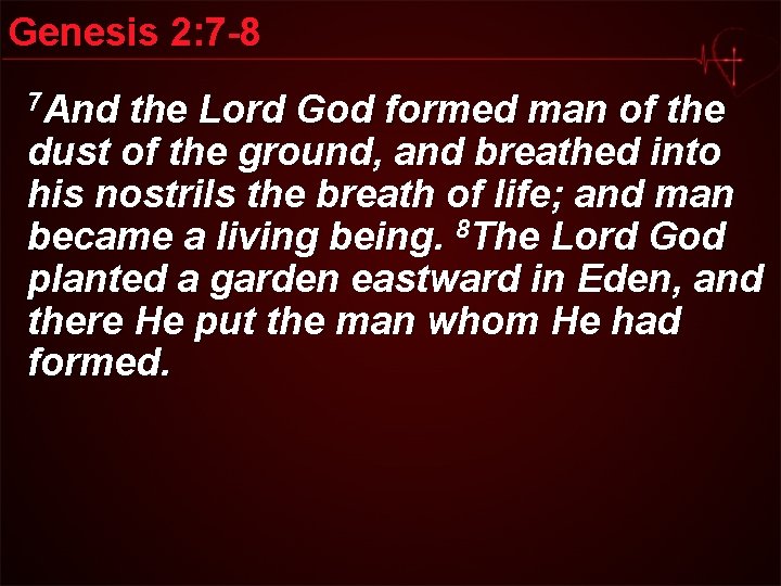 Genesis 2: 7 -8 7 And the Lord God formed man of the dust