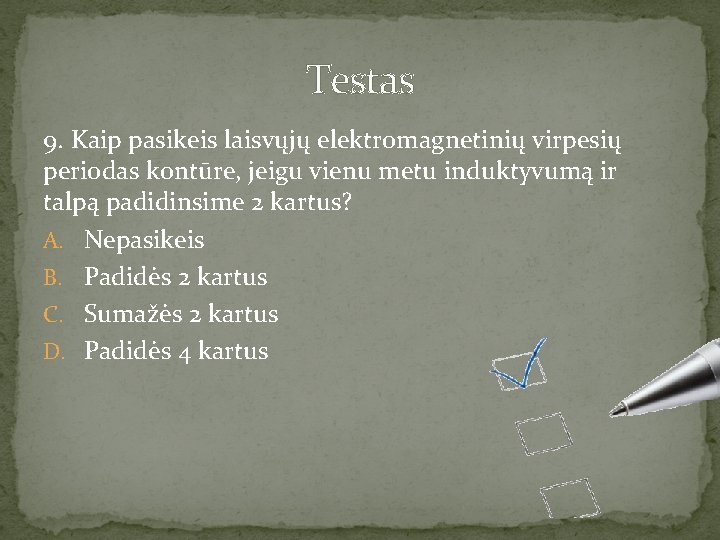 Testas 9. Kaip pasikeis laisvųjų elektromagnetinių virpesių periodas kontūre, jeigu vienu metu induktyvumą ir